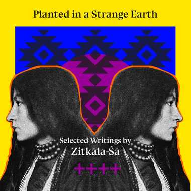 Planted in a Strange Earth: Selected Writings by Zitkála-Šá