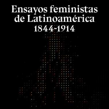 Ensayos feministas de Latinoamérica 1844-1914